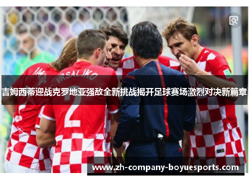 吉姆西蒂迎战克罗地亚强敌全新挑战揭开足球赛场激烈对决新篇章