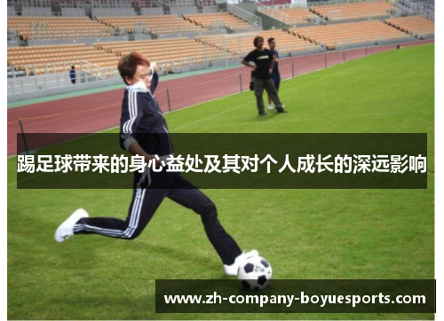 踢足球带来的身心益处及其对个人成长的深远影响