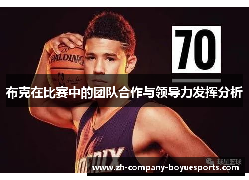布克在比赛中的团队合作与领导力发挥分析 布克在比赛中的团队合作与领导力发挥分析