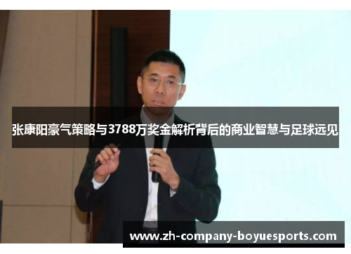 张康阳豪气策略与3788万奖金解析背后的商业智慧与足球远见 张康阳豪气策略与3788万奖金解析背后的商业智慧与足球远见