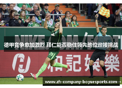 德甲竞争愈加激烈 拜仁能否稳住领先地位迎接挑战