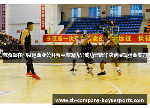 戴资颖在印度尼西亚公开赛中表现优异成功晋级半决赛展现强劲实力