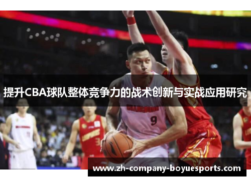 提升CBA球队整体竞争力的战术创新与实战应用研究 提升CBA球队整体竞争力的战术创新与实战应用研究