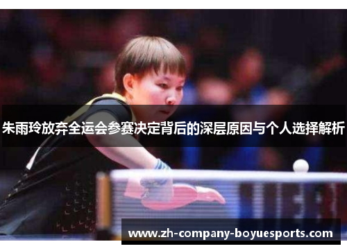 朱雨玲放弃全运会参赛决定背后的深层原因与个人选择解析
