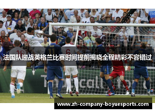 法国队迎战英格兰比赛时间提前揭晓全程精彩不容错过