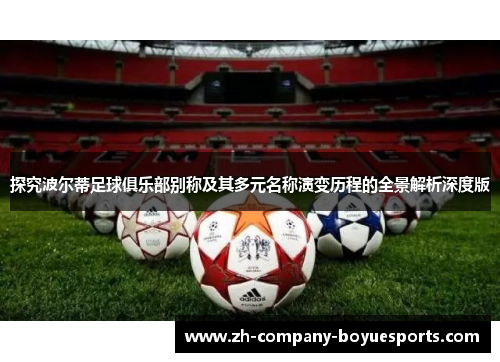 探究波尔蒂足球俱乐部别称及其多元名称演变历程的全景解析深度版 探究波尔蒂足球俱乐部别称及其多元名称演变历程的全景解析深度版