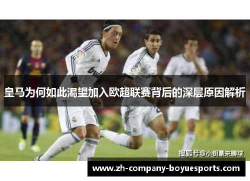 皇马为何如此渴望加入欧超联赛背后的深层原因解析 皇马为何如此渴望加入欧超联赛背后的深层原因解析