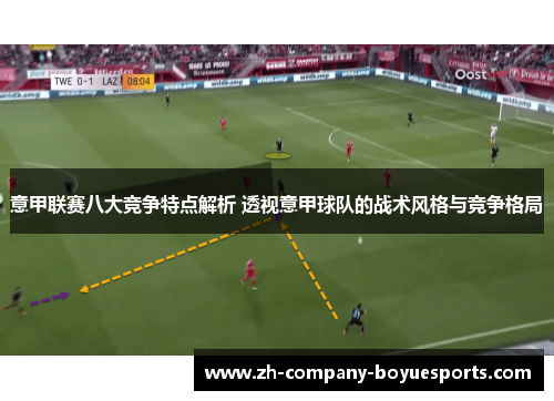 意甲联赛八大竞争特点解析 透视意甲球队的战术风格与竞争格局