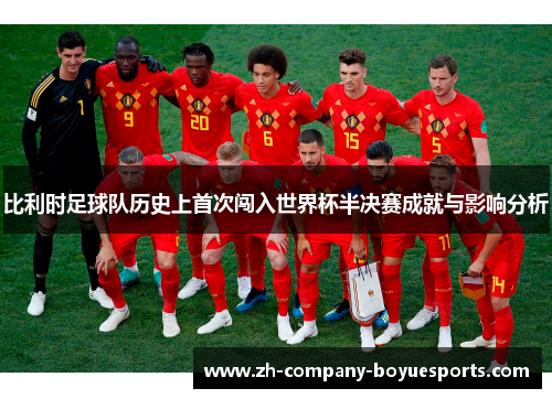 比利时足球队历史上首次闯入世界杯半决赛成就与影响分析