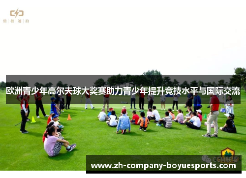 欧洲青少年高尔夫球大奖赛助力青少年提升竞技水平与国际交流