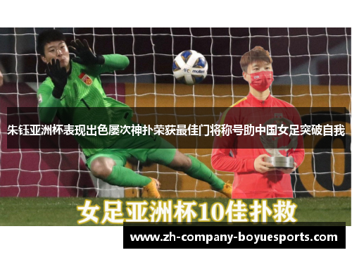 朱钰亚洲杯表现出色屡次神扑荣获最佳门将称号助中国女足突破自我