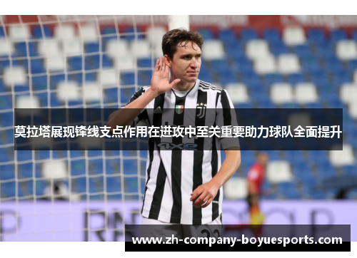 莫拉塔展现锋线支点作用在进攻中至关重要助力球队全面提升 莫拉塔展现锋线支点作用在进攻中至关重要助力球队全面提升