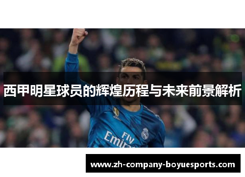 西甲明星球员的辉煌历程与未来前景解析