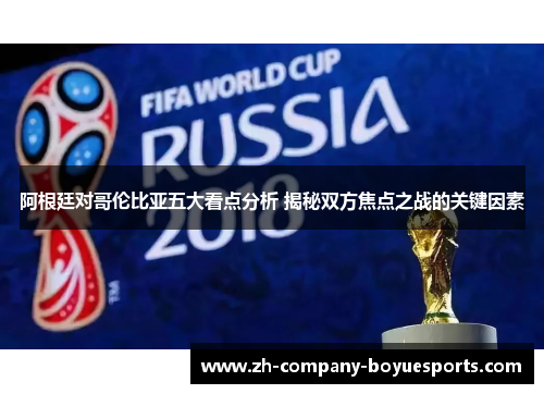 阿根廷对哥伦比亚五大看点分析 揭秘双方焦点之战的关键因素