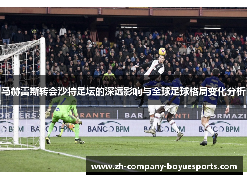 马赫雷斯转会沙特足坛的深远影响与全球足球格局变化分析 马赫雷斯转会沙特足坛的深远影响与全球足球格局变化分析